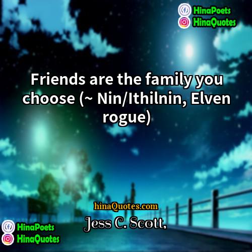 Jess C Scott Quotes | Friends are the family you choose (~
